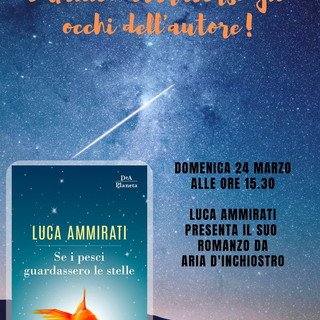 Arma di Taggia: domenica prossima, presentazione del romanzo di Luca Ammirati ‘Se i pesci guardassero le stelle’ Arma di Taggia: domenica prossima, presentazione del romanzo di Luca Ammirati ‘Se i pesci guardassero le stelle’