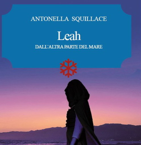 In libreria 'Leah' il nuovo romanzo della scrittrice sanremese Antonella Squillace In libreria 'Leah' il nuovo romanzo della scrittrice sanremese Antonella Squillace