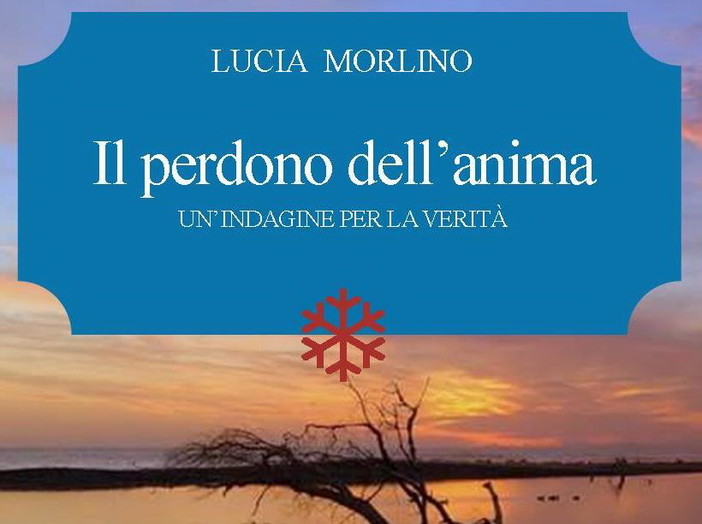 E' in libreria da oggi l'ultima fatica dell'autrice ventimigliese Lucia Morlino 'Il perdono dell'anima'