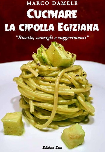 ‘Cucinare la cipolla Egiziana’: ecco il nuovo libro con la raccolta di 100 ricette a cura di Marco Damele ‘Cucinare la cipolla Egiziana’: ecco il nuovo libro con la raccolta di 100 ricette a cura di Marco Damele