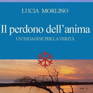 E' in libreria da oggi l'ultima fatica dell'autrice ventimigliese Lucia Morlino 'Il perdono dell'anima'