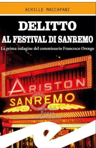 Delitto al Festival di Sanremo: lunedì la presentazione del nuovo giallo di Achille Maccapani Delitto al Festival di Sanremo: lunedì la presentazione del nuovo giallo di Achille Maccapani