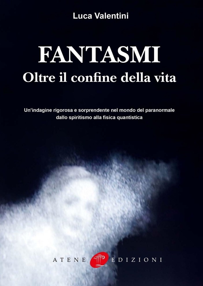 A luglio uscirà “Fantasmi – Oltre il confine della vita”, il nuovo libro di Luca Valentini A luglio uscirà “Fantasmi – Oltre il confine della vita”, il nuovo libro di Luca Valentini