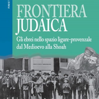 Ventimiglia: sabato prossimo alla Soms di Grimaldi Superiore la presentazione deli libro 'Frontiera Judaica'