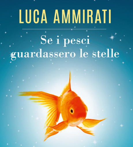 Sanremo: lunedì 21 al Teatro Ariston la presentazione del libro “Se i pesci guardassero le stelle” di Luca Ammirati