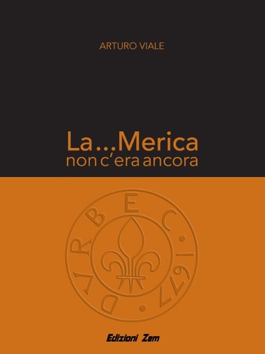 Dal 1° settembre sarà disponibile il nuovo libro di Arturo Viale “La...Merica non c'era ancora”
