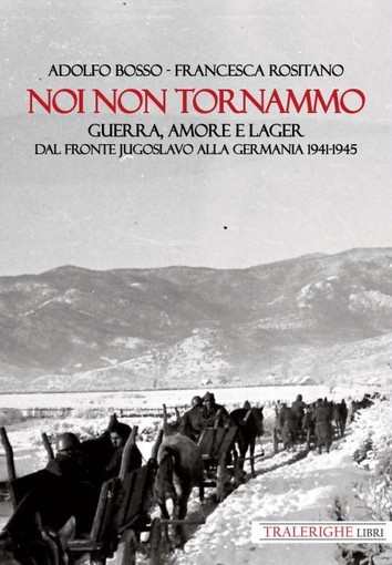 Sanremo: ai 'Martedì Letterari', presentazione libro 'Noi non tornammo. Guerra amore e lager. Dal fronte jugoslavo alla Germania 1941-1945'