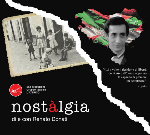 Imperia: sabato prossimo al Teatro dell'Attrito lo spettacolo 'Nostàlgia' di e con Renato Donati Imperia: sabato prossimo al Teatro dell'Attrito lo spettacolo 'Nostàlgia' di e con Renato Donati