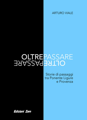 “OLTREPASSARE: storie di passaggi tra Ponente Ligure e Provenza” da dicembre in libreria “OLTREPASSARE: storie di passaggi tra Ponente Ligure e Provenza” da dicembre in libreria