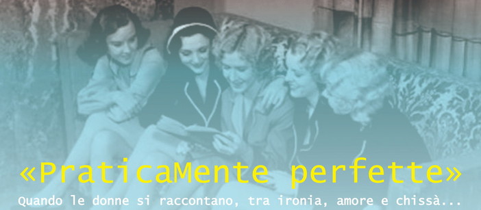 Sanremo: domani alle 21 una serata di teatro itinerante con 'PraticaMente perfette – Quando le donne si raccontano'