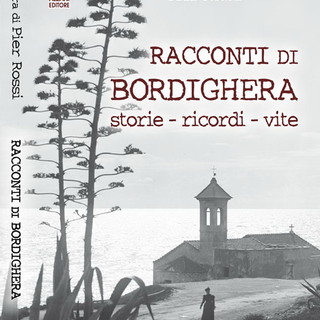 Da oggi pomeriggio nelle librerie il volume 'Racconti di Bordighera: storie - ricordi - vite', a cura di Pier Rossi