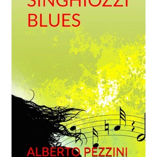 "Singhiozzi Blues" l'ultimo capolavoro di Alberto Pezzini