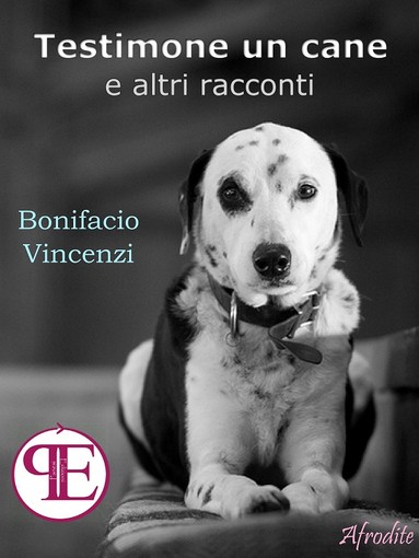 "Testimone un cane e altri racconti", il nuovo libro di Bonifacio Vincenzi in tutte le librerie online dal 10 febbraio "Testimone un cane e altri racconti", il nuovo libro di Bonifacio Vincenzi in tutte le librerie online dal 10 febbraio