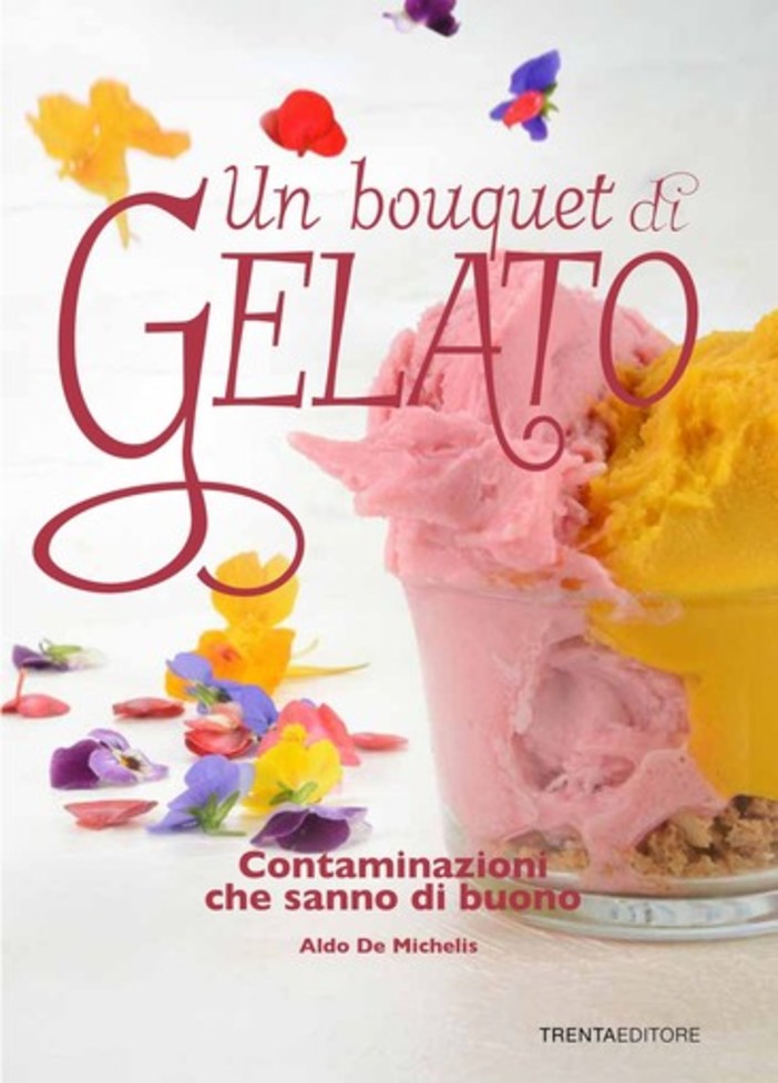 In uscita il libro 'Un bouquet di gelato. Contaminazioni che sanno di buono' di Aldo De Michelis della gelateria Perlecò di Alassio