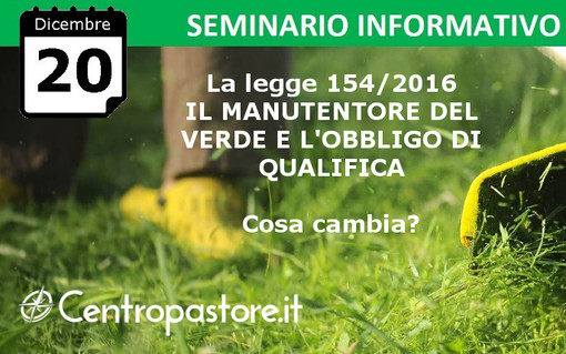 Giovedì 20 dicembre, presso l'aula magna del Centro Pastore, seminario informativo gratuito dal titolo "La legge 154/2016 - Il Manutentore del verde e l'obbligo di qualifica”