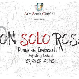 Sanremo: tra pochi giorni la terza edizione di 'Non solo rosa..Donne in Fantasia!! Artiste in Festa' Sanremo: tra pochi giorni la terza edizione di 'Non solo rosa..Donne in Fantasia!! Artiste in Festa'