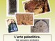 Sanremo, il museo civico di Palazzo Nota ospita l'incontro culturale “L’arte paleolitica. Dal pensiero simbolico all’arte figurativa” Sanremo, il museo civico di Palazzo Nota ospita l'incontro culturale “L’arte paleolitica. Dal pensiero simbolico all’arte figurativa”