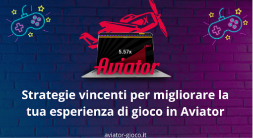 Strategie vincenti per migliorare la tua esperienza di gioco in Aviator