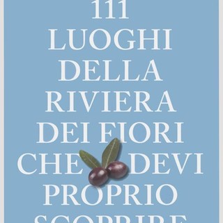 Imperia, giovedì la presentazione del libro "111 luoghi della Riviera dei Fiori che devi proprio scoprire"