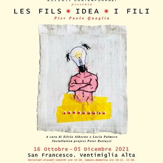 Ventimiglia: da sabato nella ex chiesa di San Francesco la mostra “Les Fils - idea! - I Fili” di Pier Paolo Quaglia