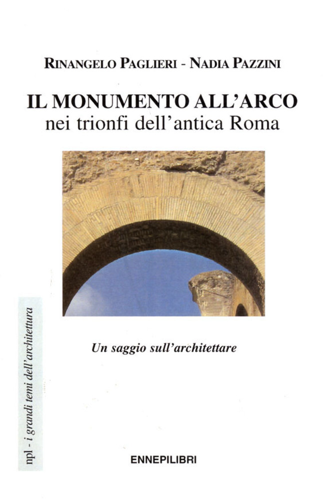L'Arco di trionfo nell'antica Roma, un libro di Rinangelo Paglieri e Nadia Pazzini